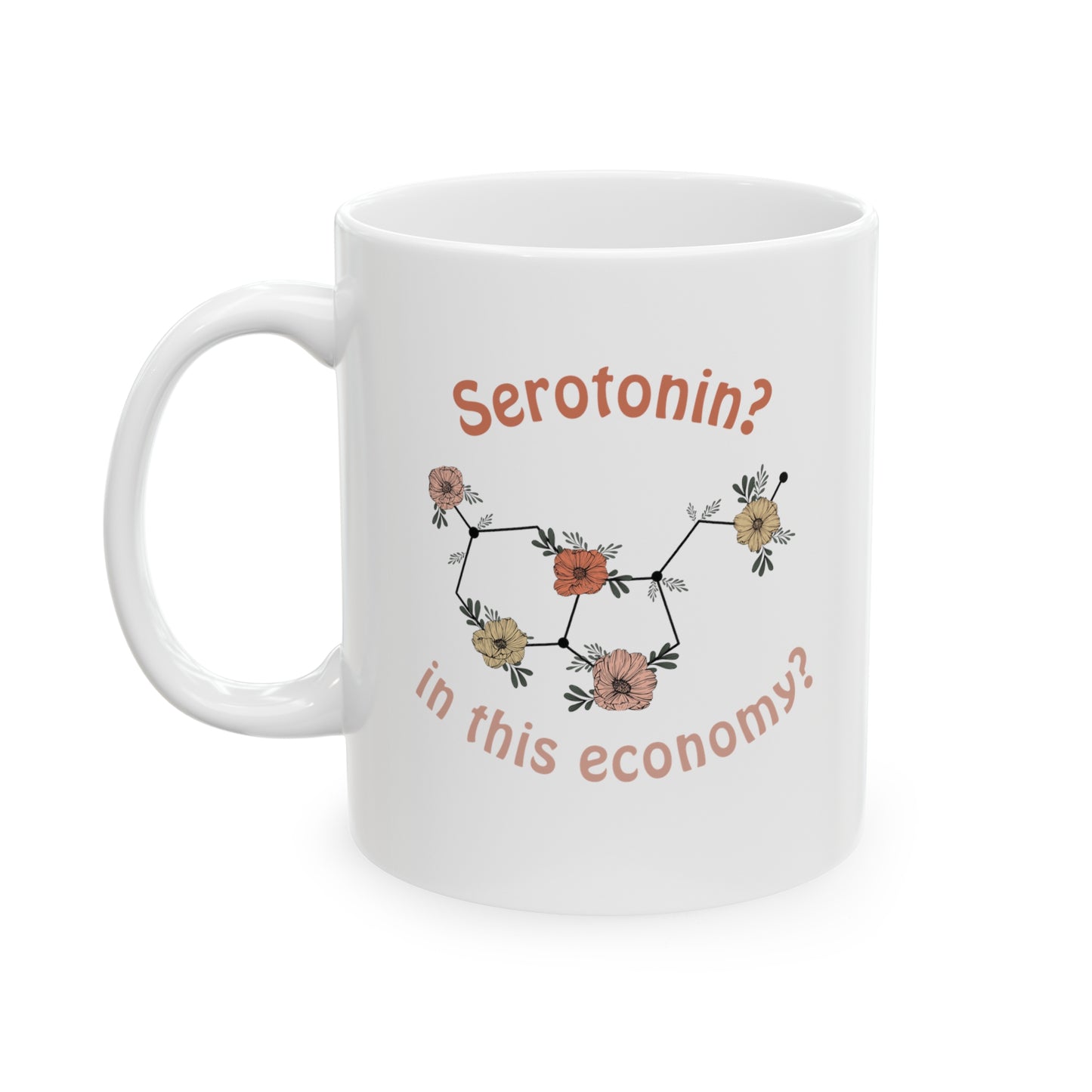 Serotonin? In this economy? With a serotonin molecule adorned with flowers. Boho, vintage vibe on a white ceramic coffee mug.