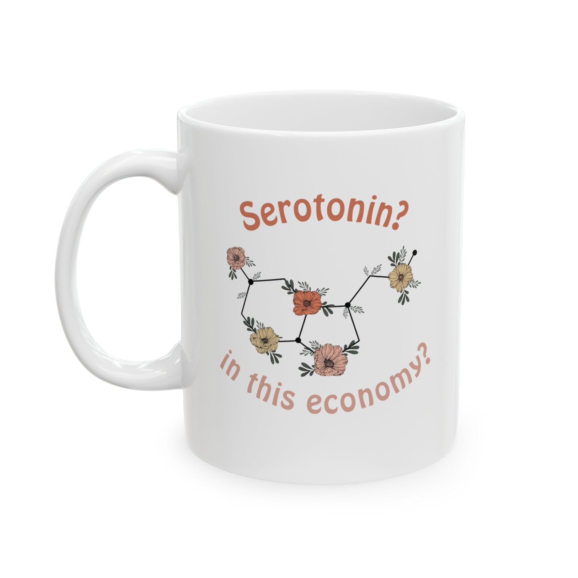 Serotonin? In this economy? With a serotonin molecule adorned with flowers. Boho, vintage vibe on a white ceramic coffee mug.